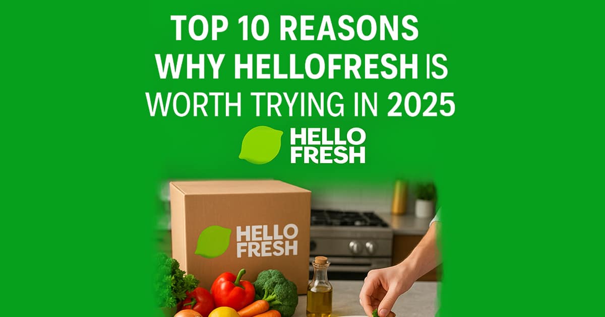 Top 10 Reasons Why HelloFresh Is Worth Trying in 2025